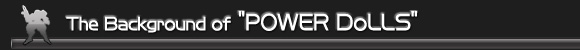 The Background of “POWER DoLLS”