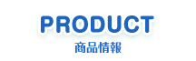 PRODUCT 商品情報